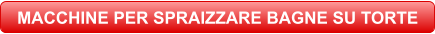 MACCHINE PER SPRAIZZARE BAGNE SU TORTE